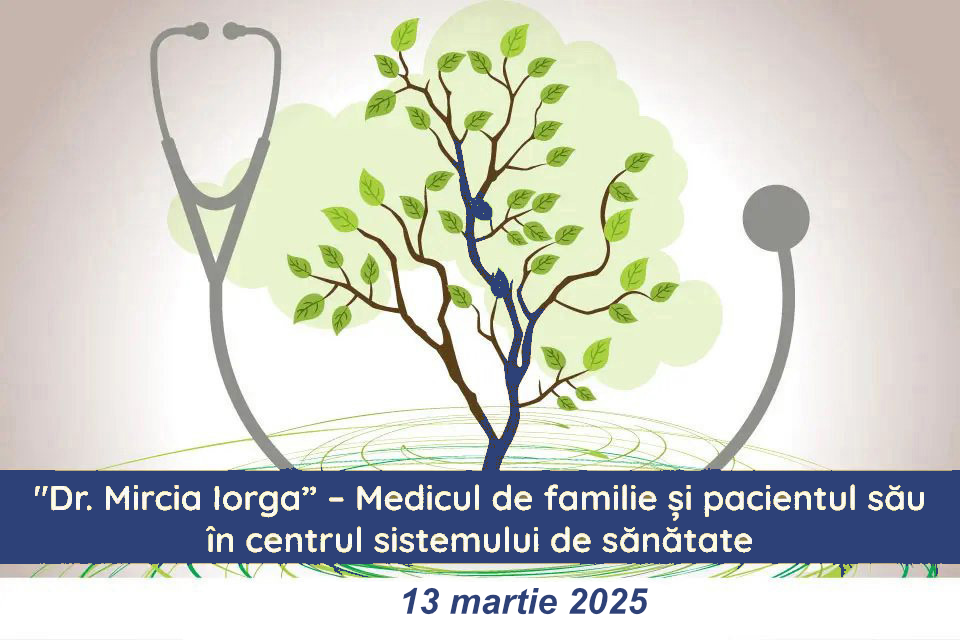 Simpozion Dr. Mircia Iorga-Medicul de familie și pacientul său în centrul sistemului de sănătate – 13 martie 2025